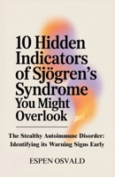 10 Hidden Indicators of Sjögren’s Syndrome You Might Overlook: The Stealthy Autoimmune Disorder: Identifying Its Warning Signs Early B0F5N438GH Book Cover