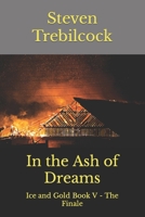 In the Ash of Dreams: Ice and Gold Book V - The Finale B0CTYLCS6F Book Cover