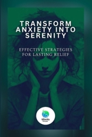 Transform Anxiety Into Serenity: Effective Strategies For Lasting Relief 1300809205 Book Cover