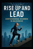 Rise up and Lead: Empowering Women in Business B0F9R3JHRY Book Cover