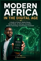 Modern Africa in the Digital Age: A Guide to Fintech, Mobile Money, Social Media, AI, Startups, Innovation, and the Technology Transforming a Continent B0HFBHC4KP Book Cover
