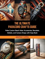 The Ultimate Paracord Crafts Guide: Make Custom Beach Wear Accessories, Bracelets, Wallets, and Camera Straps with Ease Book B0CRKJJQXM Book Cover
