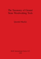 Taxonomy of Ground Stone Woodworking Tools (British Archaeological Reports (BAR) International) 0860547949 Book Cover