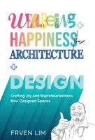 Wellbeing+Happiness thru' Architecture+Design: Crafting Joy and Warmheartedness through Designed Spaces 1761241311 Book Cover