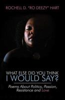 What Else Did You Think I Would Say?: Poems About Politics, Passion, Resistance and Love 1424167159 Book Cover