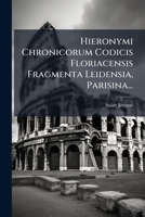 Hieronymi Chronicorum Codicis Floriacensis Fragmenta, Leidensia, Parisina, Vaticana Phototypice Edita. Praefatus Est Ludovicus Traube 1270787292 Book Cover