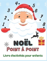 Noël Point à Point Livre d'activités pour enfants: 100 PAGES DE PLAISIR! LIVRE D'ACTIVITÉ ET DE COLORIAGE GÉANT NOËL POUR ENFANTS B08MHQHP6Y Book Cover