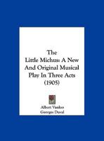 The Little Michus: A New And Original Musical Play In Three Acts 1015240534 Book Cover