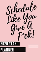 Schedule Like You Give A F*ck! (2020 Year Planner): Funny 2020 Weekly Planner Diary For Busy-Ass Women| With Monthly Calendar (Fun Snarky Sarcastic ... Inches (approximate A5 size)|Pink Edition 1698997078 Book Cover