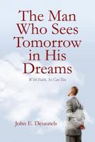 The Man Who Sees Tomorrow in His Dreams: With Faith, So Can You 1493518526 Book Cover