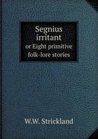 Segnius Irritant or Eight Primitive Folk-Lore Stories 5518664583 Book Cover