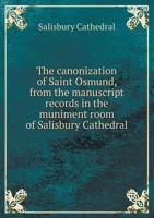 The Canonization of Saint Osmund, from the Manuscript Records in the Muniment Room of Salisbury Cathedral 1518643140 Book Cover