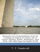 Discussions and recommendations from the workshop on Impacts of volcanic Ash on Airport Facilities, Seattle, Washington, April 26-28, 1993: USGS Open-File Report 93-518 1288936788 Book Cover