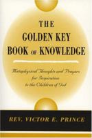 The Golden Key Book of Knowledge: Metaphysical Thoughts and Prayers for Inspiration to the Children of God 0533155029 Book Cover