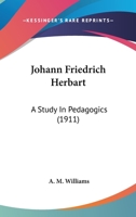 Johann Friedrich Herbart: a study in pedagogics. -- 117673265X Book Cover