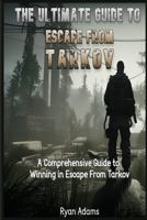 The Ultimate Guide to Escape From Tarkov: A Comprehensive Guide to Winning in Escape From Tarkov B0C2S71D9S Book Cover