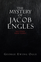 The Mystery of Jacob Engles: And Other Short Stories 1441557679 Book Cover