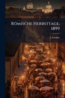 Römische Herbsttage, 1899: Reiseerinnerungen U. Tagebuchblätter... 1278627197 Book Cover