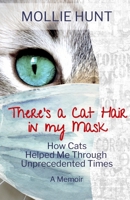 There's a Cat Hair in My Mask: How Cats Helped Me through Unprecedented Times B0BQXVZLBJ Book Cover