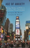 Age of Anxiety: Meaning, Identity, and Politics in 21st-Century Film and Literature 149857520X Book Cover