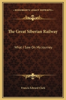 The Great Siberian Railway; What I Saw on my Journey 1016558880 Book Cover
