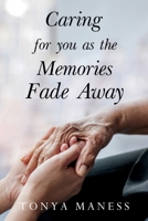 Caring for you as the Memories Fade Away 1837943729 Book Cover