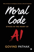 Moral Code: Ethics In The Heart Of AI B0GKW6RPS8 Book Cover
