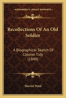 Recollections Of An Old Soldier: A Biographical Sketch Of Colonel Tidy 1120688175 Book Cover