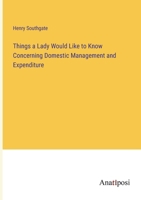 Things a Lady Would Like to Know Concerning Domestic Management and Expenditure 3382832747 Book Cover