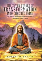 The Seven Stages of Transformation Into Christed Being: The Sacred Alchemy of Remembrance, Surrender, and Union 1834383927 Book Cover
