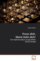 Freue dich, Maria liebt dich!: Eine Mythenanalyse ausgewählter Marienmirakel 3639121996 Book Cover