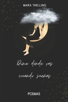 Dime dónde vas cuando sueñas: Poemas (Spanish Edition) B0GXBMXWSN Book Cover