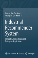 Industrial Recommender System: Principles, Technologies and Enterprise Applications 9819725801 Book Cover