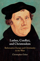 Luther, Conflict, and Christendom: Reformation Europe and Christianity in the West 1316647846 Book Cover