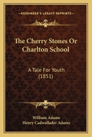 The Cherry Stones Or Charlton School: A Tale For Youth 1437285481 Book Cover