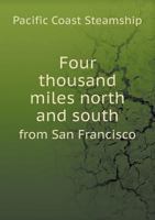 Four Thousand Miles North and South from San Francisco 5518904398 Book Cover