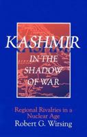 Kashmir in the Shadow of War: Regional Rivalries in a Nuclear Age 0765610906 Book Cover