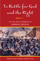 To Battle for God and the Right: The Civil War Letterbooks of Emerson Opdycke 0252027744 Book Cover