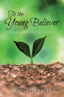 To The Young Believer: Beginning in the Spirit 0645264229 Book Cover