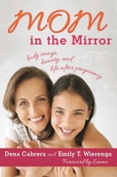Mom in the Mirror: Body Image, Beauty, and Life After Pregnancy 1442218657 Book Cover