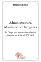 Administrateurs, Marchands et Indigènes: Le Congo sous domination coloniale française au début du XXe siècle (French Edition) 2332549285 Book Cover