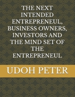 THE NEXT INTENDED ENTREPRENEUL, BUSINESS OWNERS, INVESTORS AND THE MIND SET OF THE ENTREPRENEUL B0HD4RP6GW Book Cover