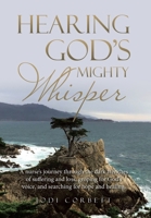 Hearing God's Mighty Whisper : A Nurse's Journey Through the Dark Trenches of Suffering and Loss, Groping for God's Voice, and Searching for Hope and Healing 1664201343 Book Cover