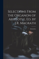 Selections From the Organon of Aristotle, Ed. by J.R. Magrath 1021304913 Book Cover