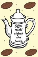 Kaffee macht einfach alles besser: Notizbuch Journal Rezeptheft zum Einschreiben von eigenen Kaffeerezepten für den Kaffeeliebhaber, Barista, Hobbykoch, Gourmet und Feinschmecker (German Edition) 1696951259 Book Cover