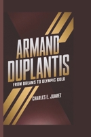 ARMAND DUPLANTIS: From Dreams to Olympic Gold B0DS42ZPJ9 Book Cover