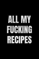 All My Fucking Recipes: Our Family Recipes Journal Recipe to Write in Food Cookbook Design Document all Your Special and Notes for Favorite Menu (Minimal Black) 1679430106 Book Cover
