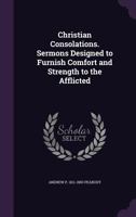 Christian Consolations. Sermons Designed to Furnish Comfort and Strength to the Afflicted 0353963119 Book Cover