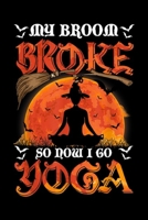 My broom broke So now I go Yoga: My broom broke So now I go Yoga Halloween Costume gift Journal/Notebook Blank Lined Ruled 6x9 100 Pages 1695804562 Book Cover