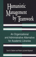 Humanistic Management by Teamwork: An Organizational and Administrative Alternative for Academic Libraries 087287981X Book Cover